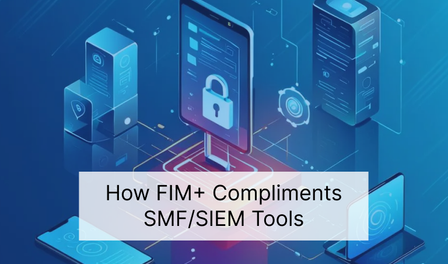 FIM+ Compliments SMF/SIEM Tools