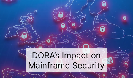 How DORA Impacts Mainframe Security and Why It Matters